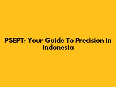 PSEPT: Your Guide To Precision In Indonesia