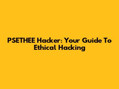 PSETHEE Hacker: Your Guide To Ethical Hacking