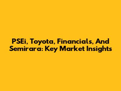 PSEi, Toyota, Financials, And Semirara: Key Market Insights