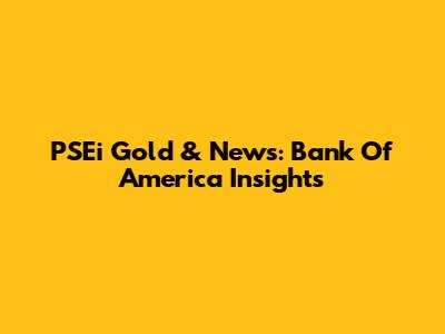PSEi Gold & News: Bank Of America Insights