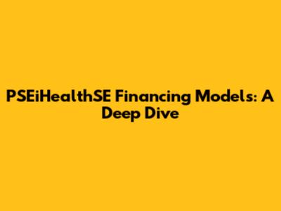 PSEiHealthSE Financing Models: A Deep Dive