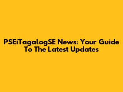 PSEiTagalogSE News: Your Guide To The Latest Updates