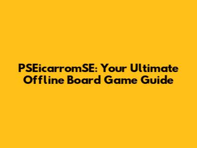 PSEicarromSE: Your Ultimate Offline Board Game Guide