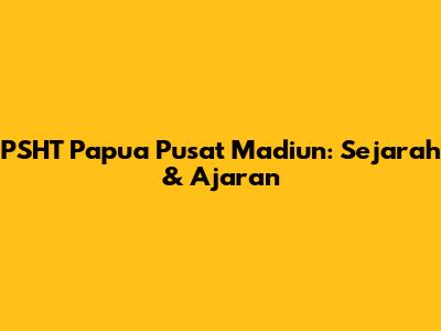 PSHT Papua Pusat Madiun: Sejarah & Ajaran
