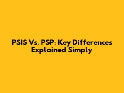 PSIS Vs. PSP: Key Differences Explained Simply