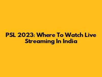 PSL 2023: Where To Watch Live Streaming In India