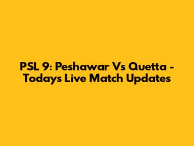 PSL 9: Peshawar Vs Quetta - Today's Live Match Updates