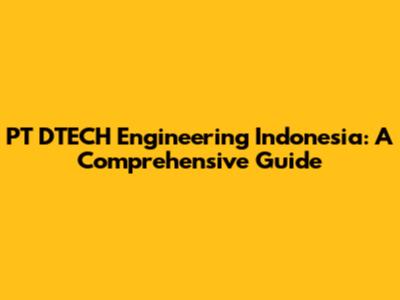 PT DTECH Engineering Indonesia: A Comprehensive Guide