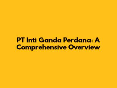 PT Inti Ganda Perdana: A Comprehensive Overview