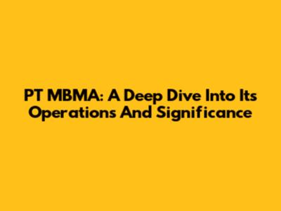 PT MBMA: A Deep Dive Into Its Operations And Significance