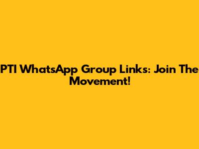 PTI WhatsApp Group Links: Join The Movement!