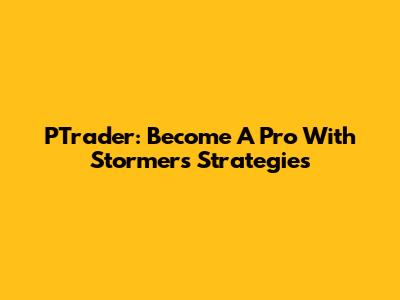 PTrader: Become A Pro With Stormer's Strategies