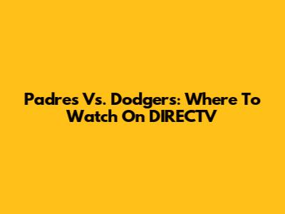 Padres Vs. Dodgers: Where To Watch On DIRECTV