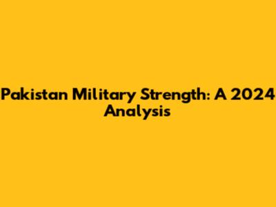 Pakistan Military Strength: A 2024 Analysis