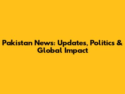 Pakistan News: Updates, Politics & Global Impact
