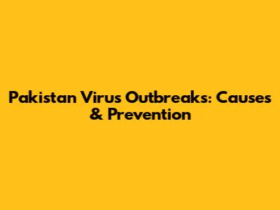 Pakistan Virus Outbreaks: Causes & Prevention