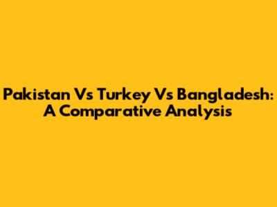 Pakistan Vs Turkey Vs Bangladesh: A Comparative Analysis