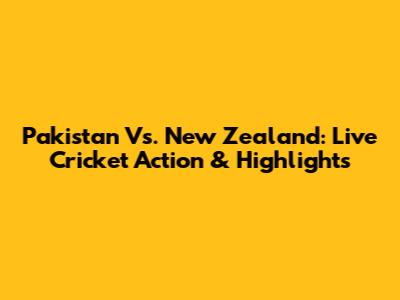 Pakistan Vs. New Zealand: Live Cricket Action & Highlights