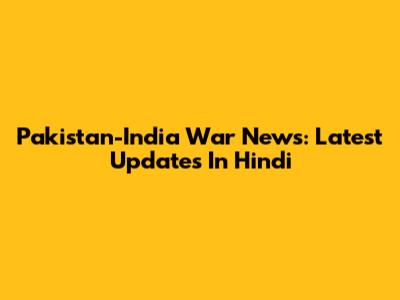 Pakistan-India War News: Latest Updates In Hindi