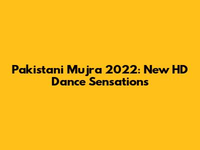 Pakistani Mujra 2022: New HD Dance Sensations