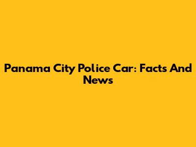 Panama City Police Car: Facts And News