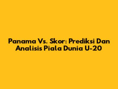 Panama Vs. Skor: Prediksi Dan Analisis Piala Dunia U-20