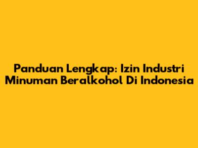 Panduan Lengkap: Izin Industri Minuman Beralkohol Di Indonesia