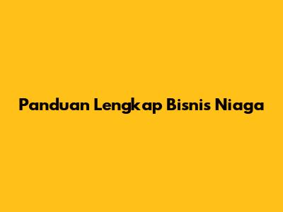 Panduan Lengkap Bisnis Niaga