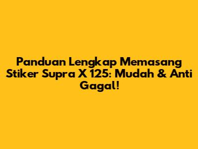 Panduan Lengkap Memasang Stiker Supra X 125: Mudah & Anti Gagal!