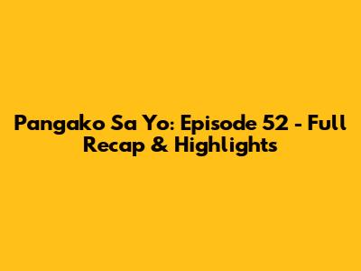 Pangako Sa 'Yo: Episode 52 - Full Recap & Highlights