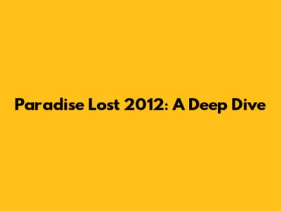 Paradise Lost 2012: A Deep Dive
