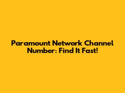 Paramount Network Channel Number: Find It Fast!