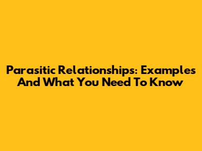 Parasitic Relationships: Examples And What You Need To Know