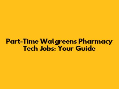 Part-Time Walgreens Pharmacy Tech Jobs: Your Guide