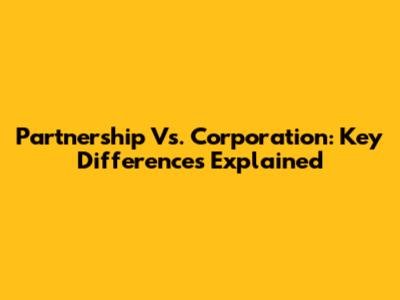 Partnership Vs. Corporation: Key Differences Explained