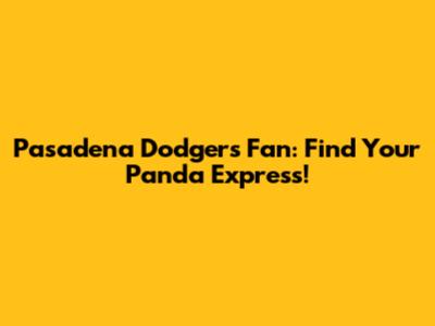Pasadena Dodgers Fan: Find Your Panda Express!