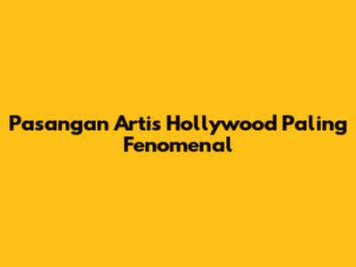 Pasangan Artis Hollywood Paling Fenomenal