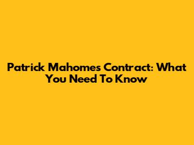 Patrick Mahomes Contract: What You Need To Know