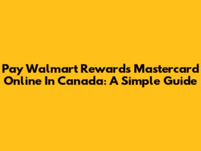 Pay Walmart Rewards Mastercard Online In Canada: A Simple Guide