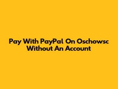 Pay With PayPal On Oschowsc Without An Account