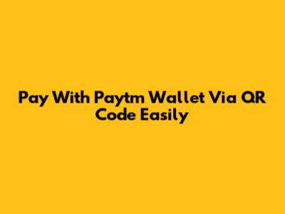 Pay With Paytm Wallet Via QR Code Easily