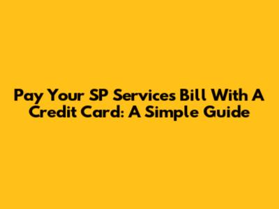 Pay Your SP Services Bill With A Credit Card: A Simple Guide