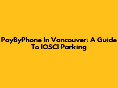 PayByPhone In Vancouver: A Guide To IOSCI Parking