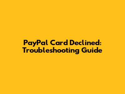 PayPal Card Declined: Troubleshooting Guide