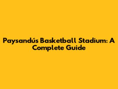 Paysandú's Basketball Stadium: A Complete Guide