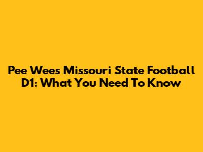 Pee Wee's Missouri State Football D1: What You Need To Know