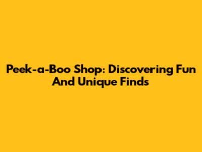 Peek-a-Boo Shop: Discovering Fun And Unique Finds
