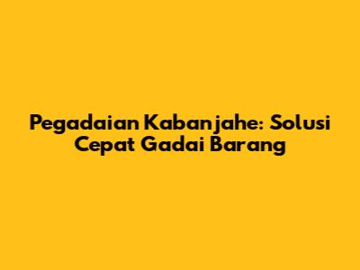Pegadaian Kabanjahe: Solusi Cepat Gadai Barang