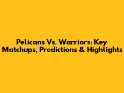 Pelicans Vs. Warriors: Key Matchups, Predictions & Highlights