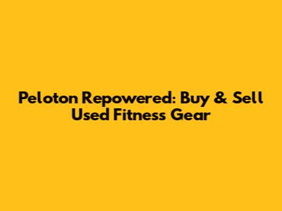 Peloton Repowered: Buy & Sell Used Fitness Gear